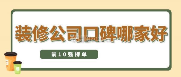 装修公司口碑哪家好【口碑榜单揭晓】2024全国十大品牌排名